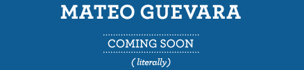 Mate Guevara. Coming Soon.